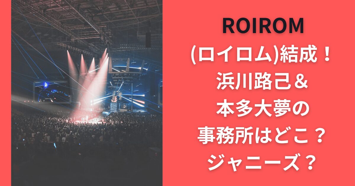 ROIROM（ロイロム）結成！浜川路己＆本多大夢の事務所はどこ？ジャニーズ？