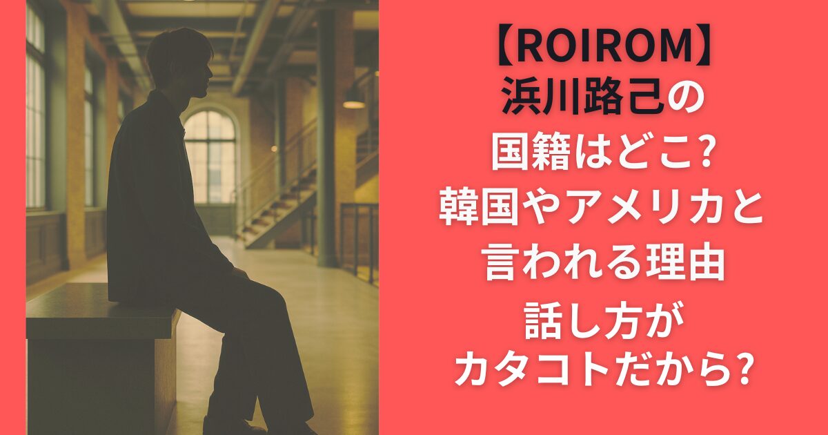 浜川路己の国籍はどこ？韓国やアメリカと言われる理由：話し方がカタコトだから？【ROIROM】