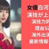 女優白河れいは演技が上手い？演技力評価の理由5選！海外出演作の最新情報も解説