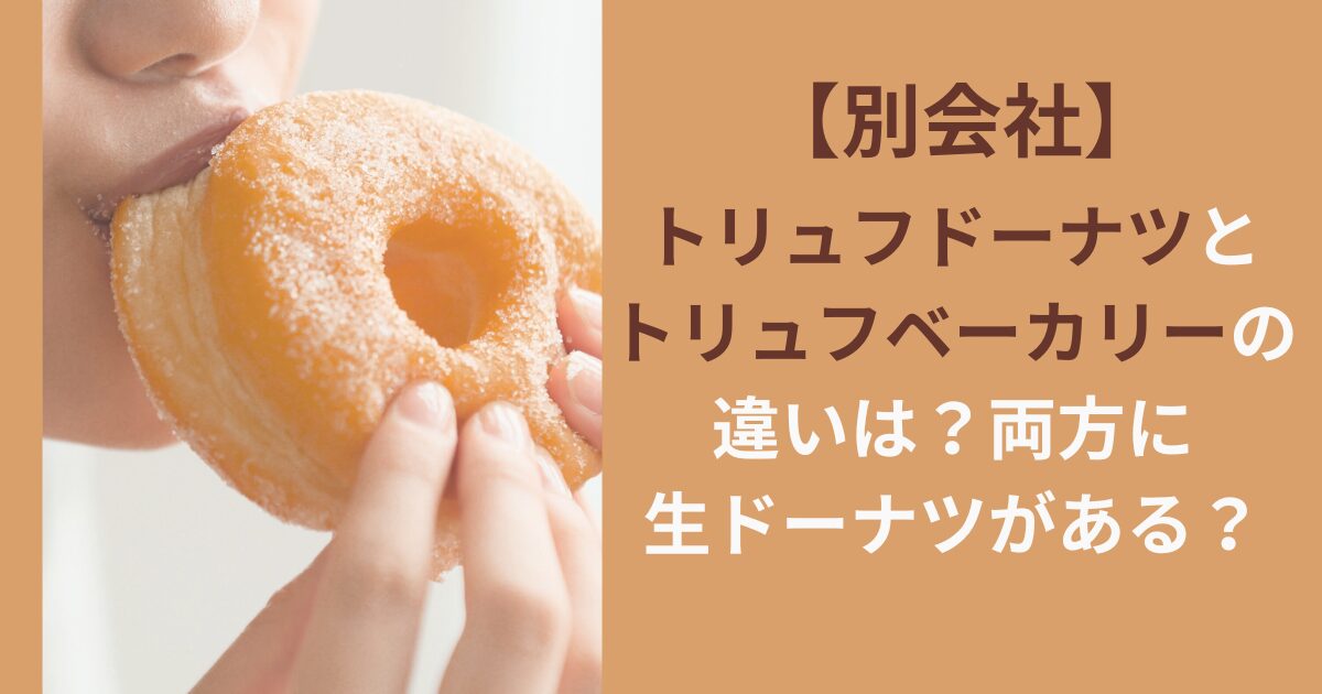 【別会社】トリュフドーナツとトリュフベーカリーの違いは？両方に生ドーナツがある？