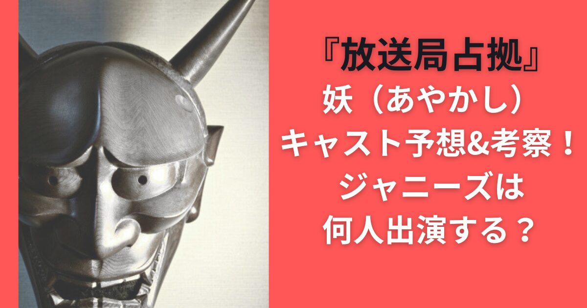 『放送局占拠』妖（あやかし）キャスト予想&考察！ジャニーズは何人出演する？