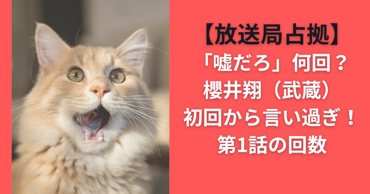 【放送局占拠】「嘘だろ」何回？櫻井翔（武蔵）初回から言い過ぎ！第1話の回数