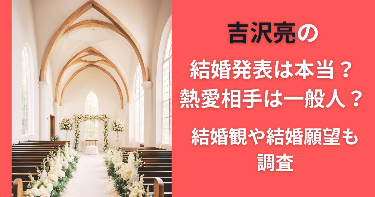 吉沢亮の結婚発表は本当？熱愛相手は一般人？結婚観や結婚願望も調査
