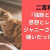 二宮和也『独断と偏見』感想とレビュー｜ジャニーさんの事は嫌いだったのか？