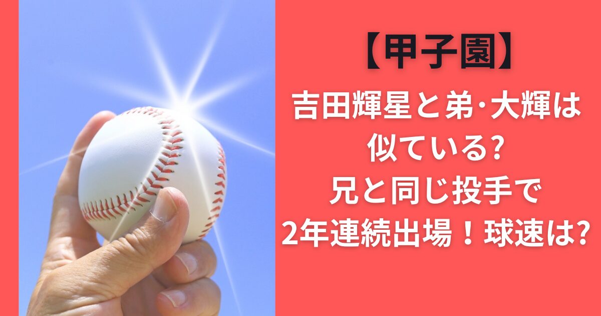 【甲子園】吉田輝星と弟・大輝は似ている？兄と同じ投手で2年連続出場！球速は？
