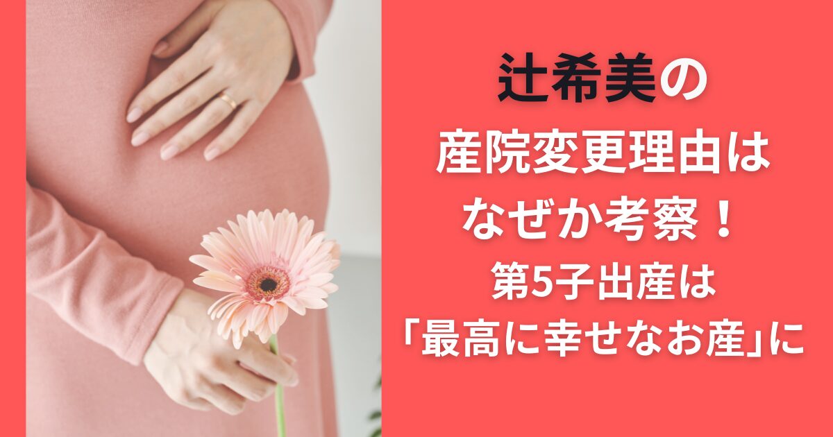 辻希美の産院変更理由はなぜか考察！第5子出産は「最高に幸せなお産」に