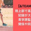 【&TEAM 】Kは陸上部で高校時代の記録がスゴイ！青学原監督との関係や同級生も