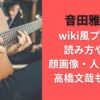 音田雅則のwiki風プロフ！読み方や年齢・顔画像・人気曲は？高橋文哉も注目！