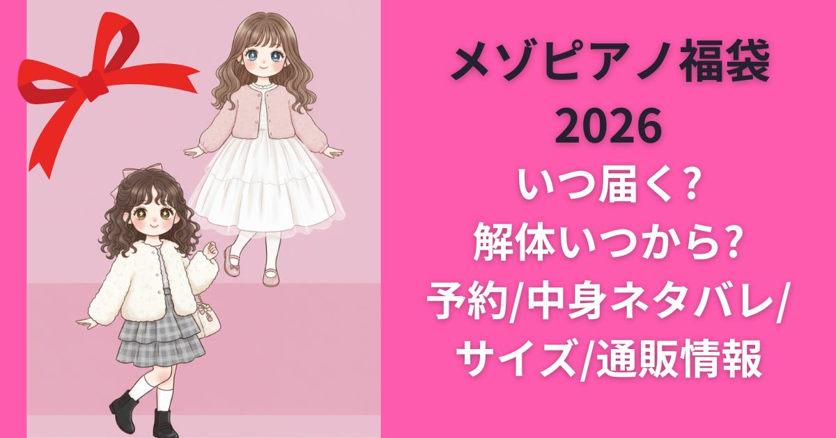 メゾピアノ福袋2026いつ届く?解体いつから?予約/中身ネタバレ/サイズ/通販情報