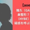 【aoen】雅久（GAKU）は鼻整形？ハイブ（HYBE）所属も疑惑を呼ぶ理由に？