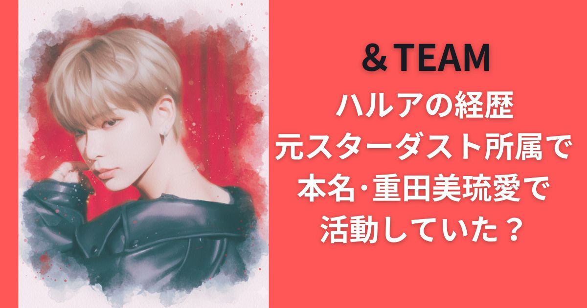 ＆TEAMハルアの経歴｜元スターダスト所属で本名･重田美琉愛で活動していた？