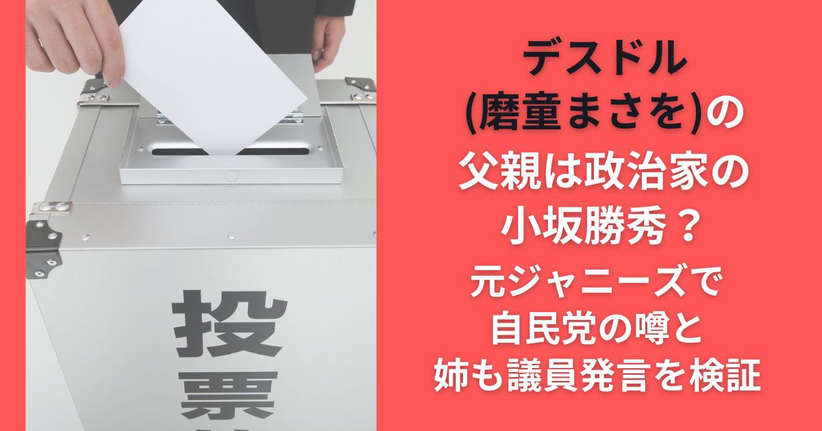 デスドル(磨童まさを)の父親は政治家の小坂勝秀？元ジャニーズで自民党の噂と姉も議員発言を検証