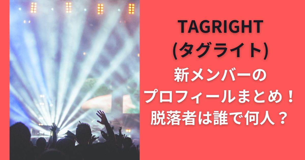 TAGRIGHT(タグライト)新メンバーのプロフィールまとめ！脱落者は誰で何人？
