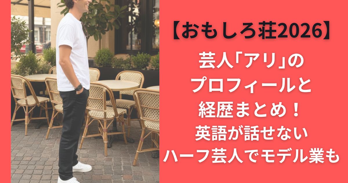 芸人｢アリ｣のプロフィールと経歴まとめ！英語が話せないハーフ芸人でモデル業も【おもしろ荘2026】