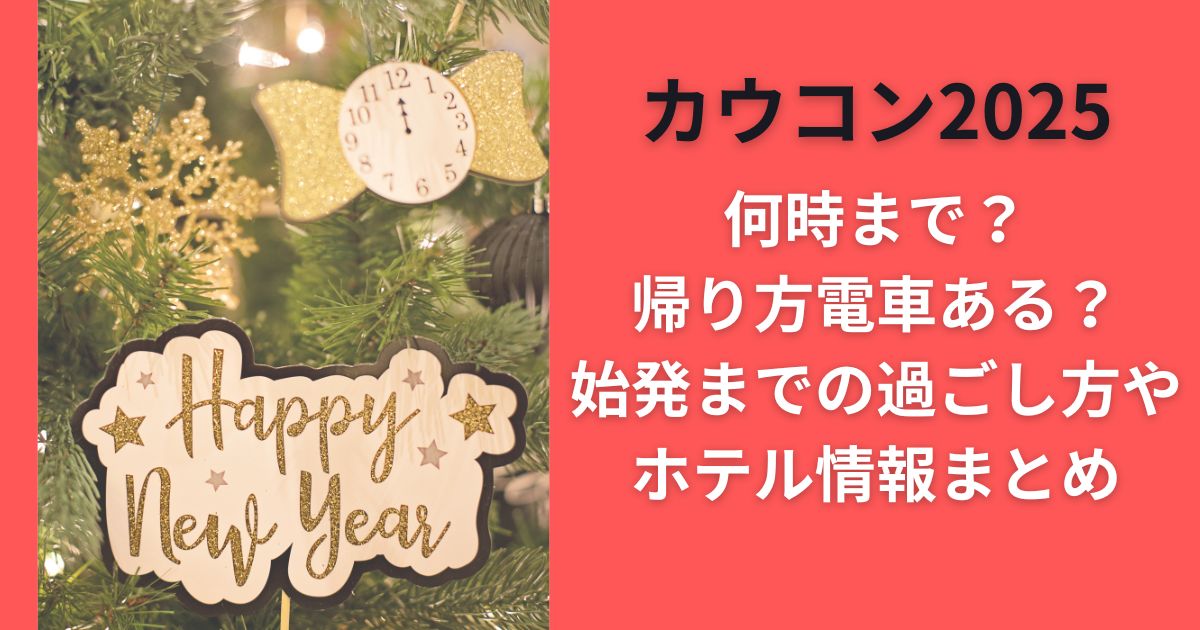 カウコン2025何時まで？帰り方電車ある？始発までの過ごし方やホテル情報まとめ
