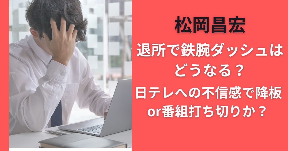 松岡昌宏退所で鉄腕ダッシュはどうなる？日テレへの不信感で降板or番組打ち切りか？