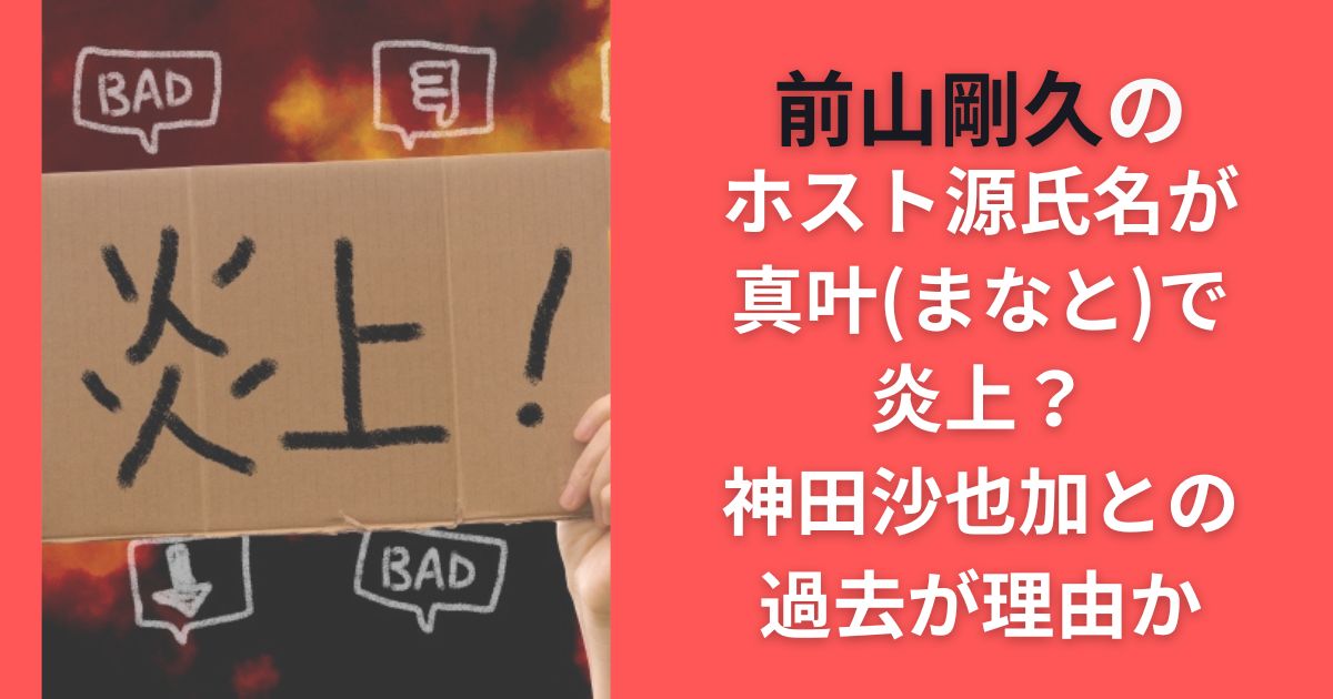 前山剛久のホスト源氏名が真叶(まなと)で炎上？神田沙也加との過去が理由か