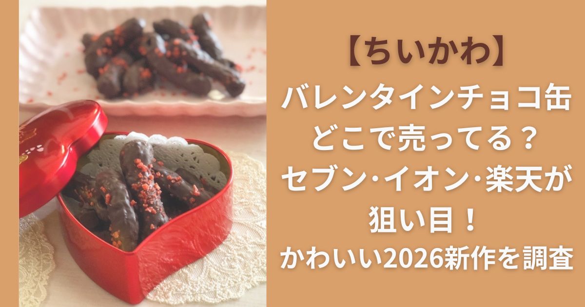 【ちいかわ】バレンタインチョコ缶どこで売ってる？セブン・イオン・楽天が狙い目！かわいい2026新作を調査