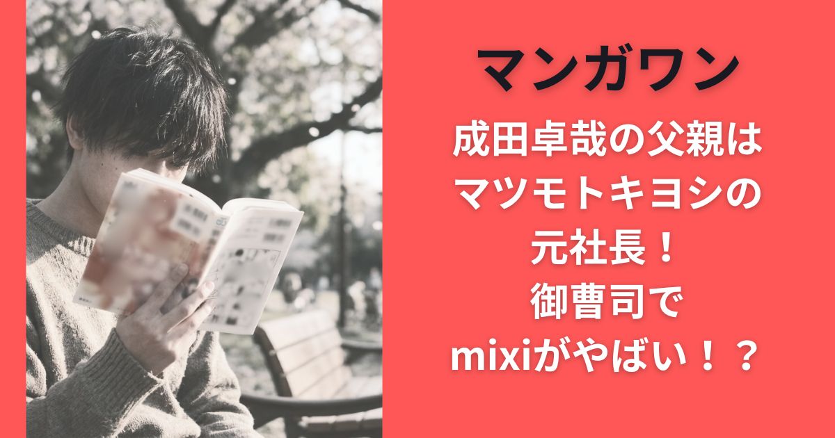 マンガワン成田卓哉の父親はマツモトキヨシの元社長！御曹司でmixiがやばい！？