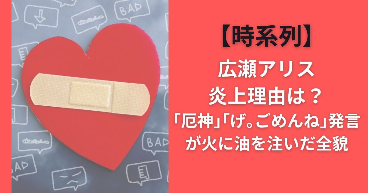 【時系列】広瀬アリス炎上理由は?｢厄神｣｢げ｡ごめんね｣発言が火に油を注いだ全貌