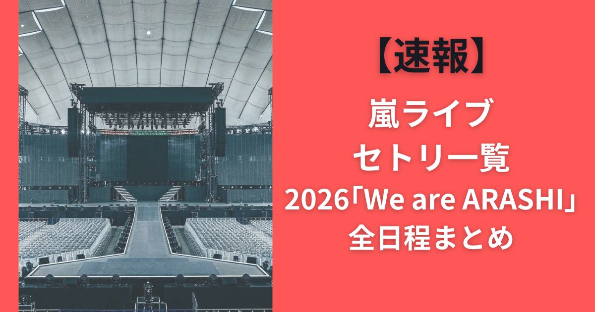【速報】嵐ライブセトリ一覧2026｢We are ARASHI｣全日程まとめ