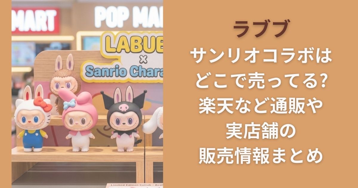ラブブ サンリオコラボはどこで売ってる?楽天など通販や実店舗の販売情報まとめ