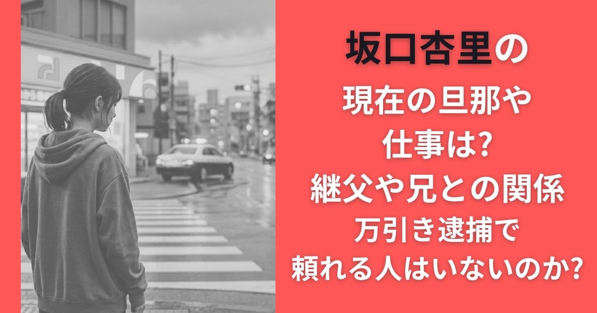 坂口杏里の現在の旦那や仕事は?継父や兄との関係/万引き逮捕で頼れる人はいないのか?