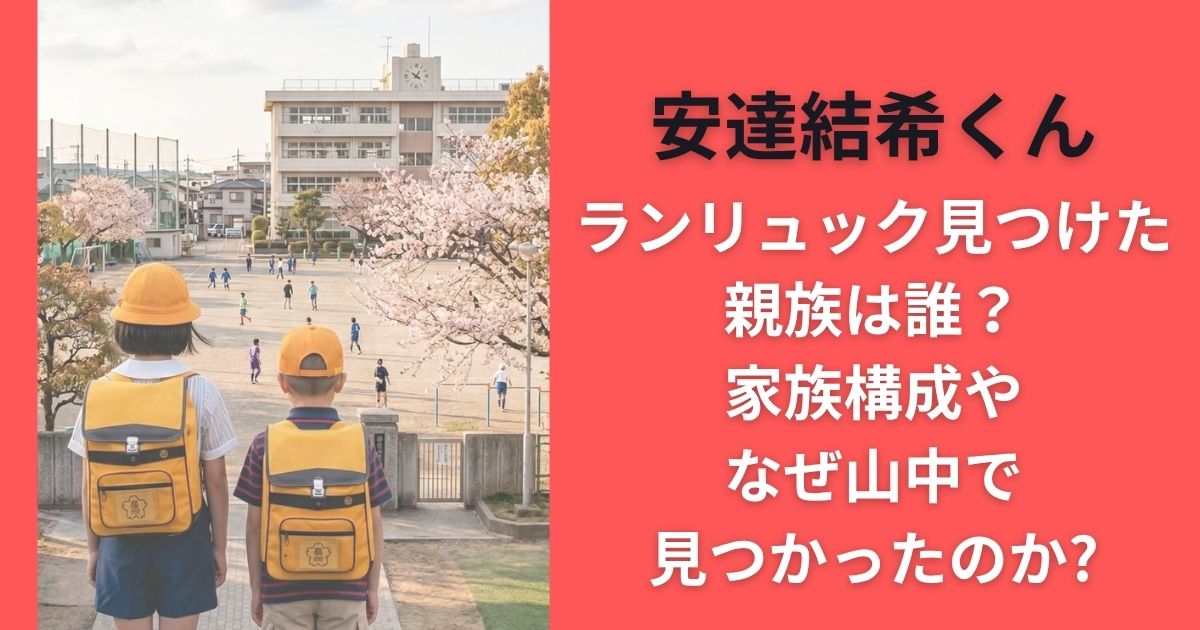 安達結希ランリュック見つけた親族は誰?家族構成やなぜ山中で見つかったのか?