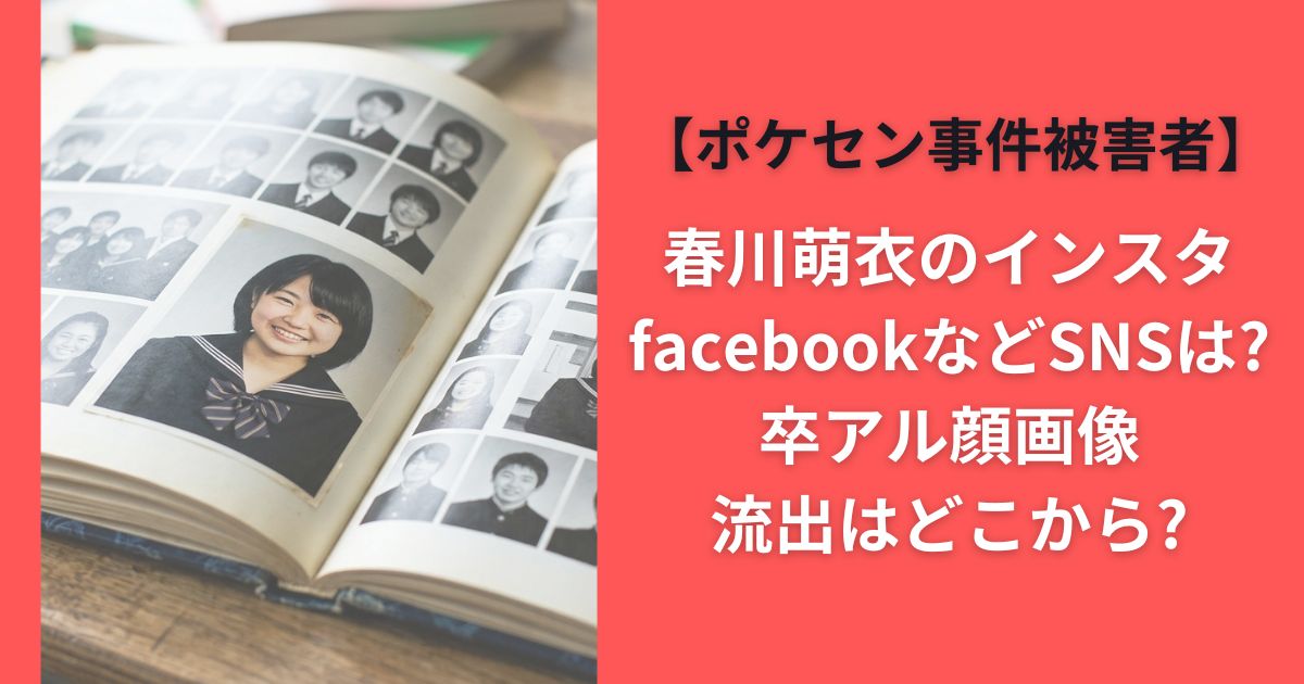 春川萌衣のインスタfacebookなどSNSは?卒アル顔画像流出はどこから?【ポケセン事件被害者】