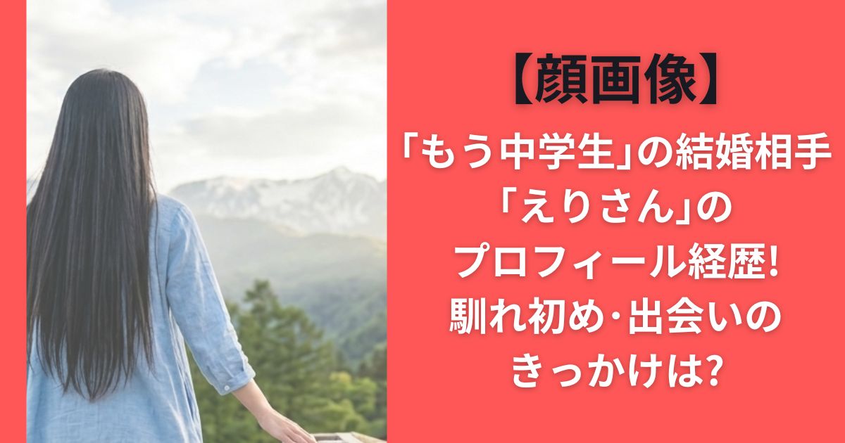【顔画像】もう中学生の結婚相手えりさんのプロフィール経歴!馴れ初め･出会いのきっかけは?
