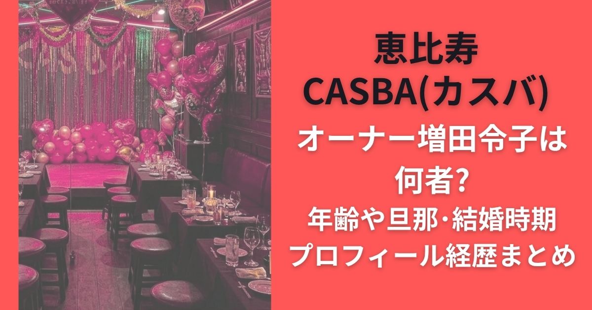 恵比寿CASBA(カスバ)オーナー増田令子は何者?年齢や旦那･結婚時期･プロフィール経歴まとめ