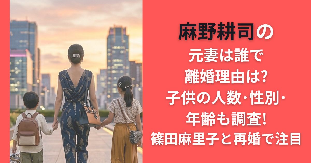 麻野耕司の元妻は誰で離婚理由は?子供の人数･性別･年齢も調査!篠田麻里子と再婚で注目