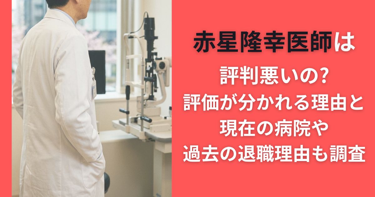 赤星隆幸医師は評判悪いの?評価が分かれる理由と現在の病院や過去の退職理由も調査