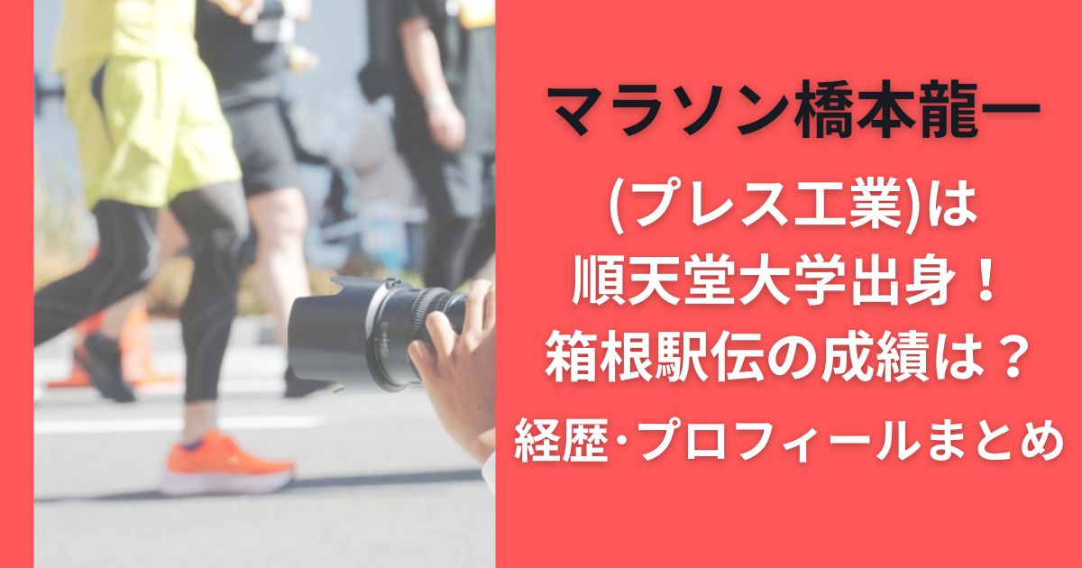 マラソン橋本龍一(プレス工業)の順天堂大学出身!箱根駅伝の成績は?経歴･プロフィールまとめ