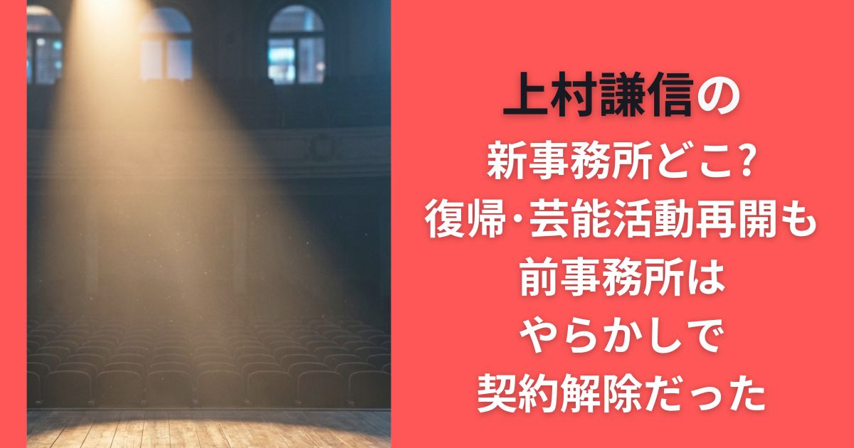 上村謙信の新事務所どこ?復帰･芸能活動再開も前事務所はやらかしで契約解除だった