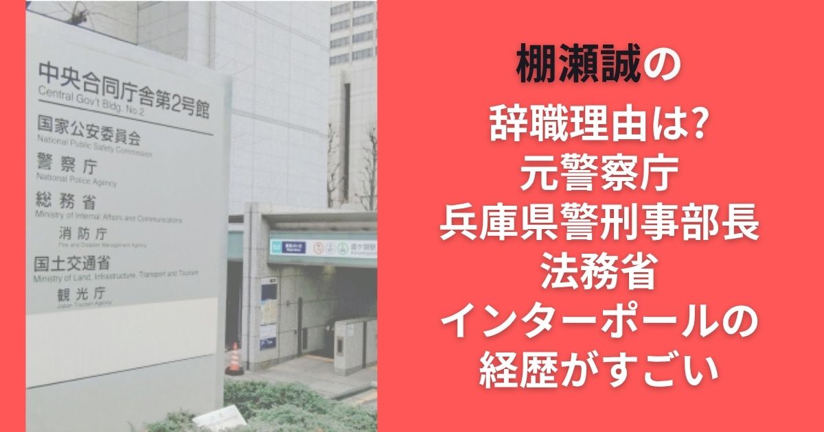 棚瀬誠の辞職理由は?元警察庁/兵庫県警刑事部長/法務省/インターポールの経歴がすごい