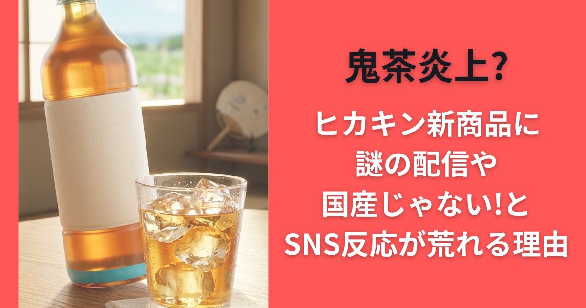 鬼茶炎上?ヒカキン新商品に謎の配信や国産じゃない!とSNS反応が荒れる理由（HIKAKIN･ONICHA）