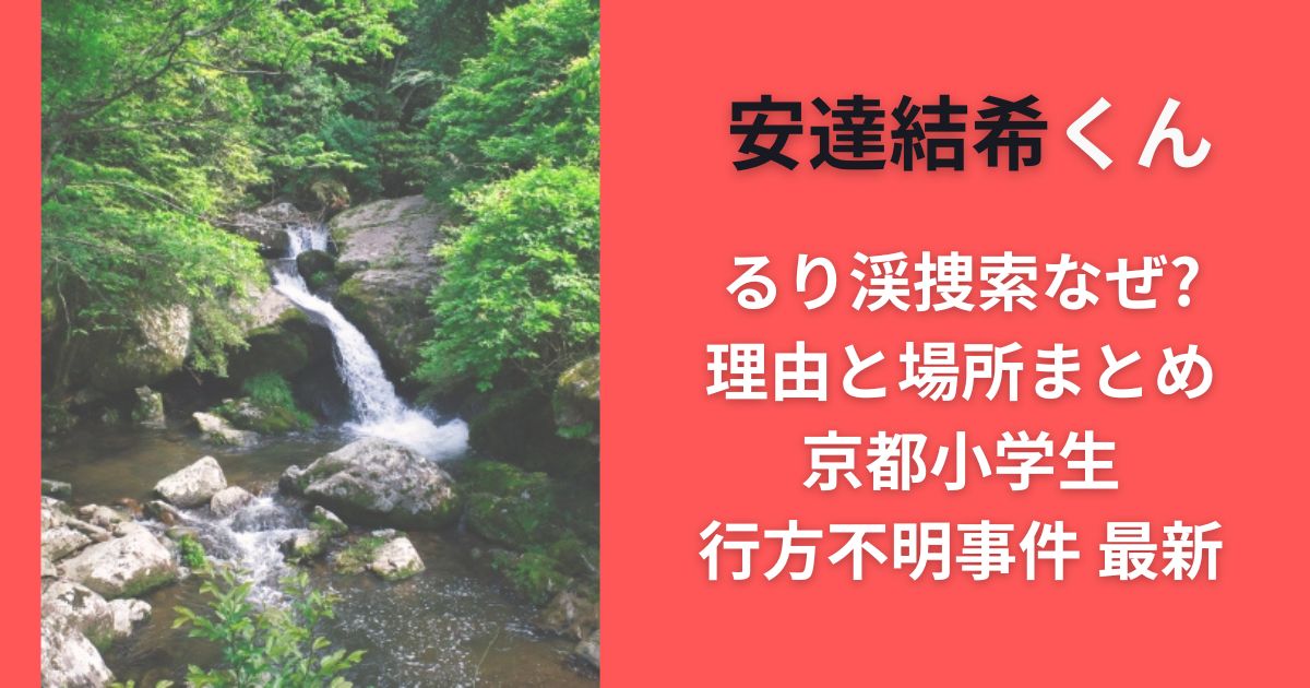 安達結希るり渓捜索なぜ?理由と場所まとめ｜京都小学生行方不明事件 最新