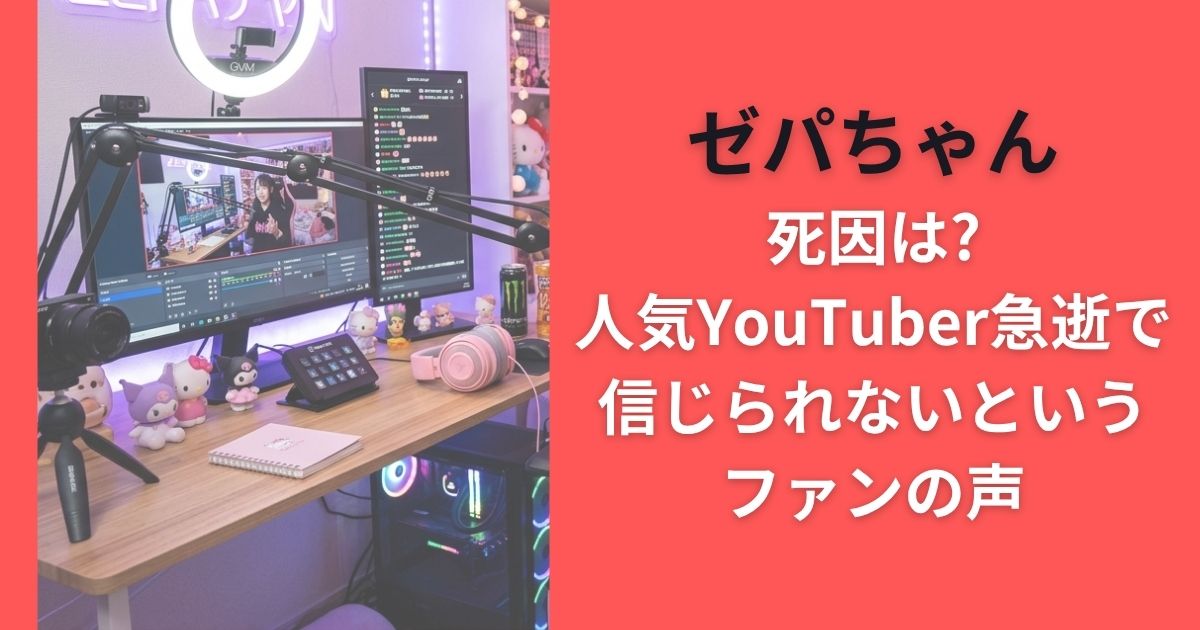 ゼパちゃん死因は?人気YouTuber急逝で信じられないというファンの声