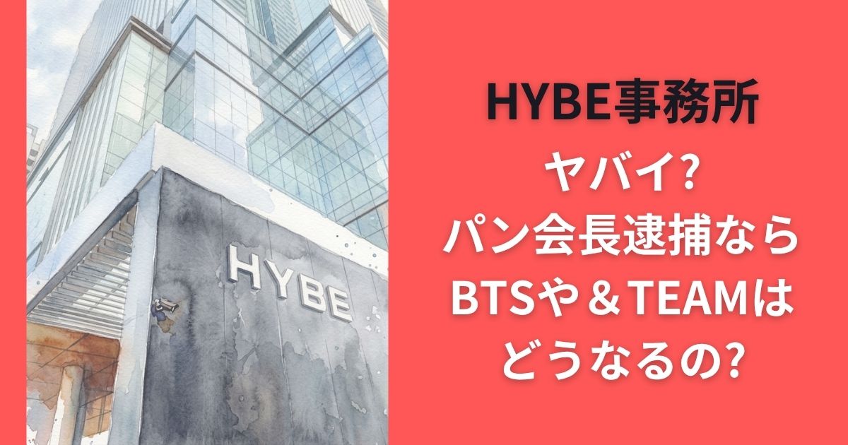 HYBE事務所ヤバイ?パン会長逮捕ならBTSや＆TEAMはどうなるの?