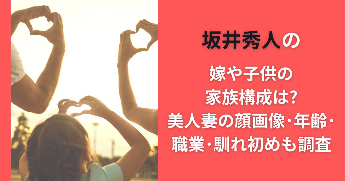 坂井秀人の嫁や子供の家族構成は?美人妻の顔画像･年齢･職業･馴れ初めも調査