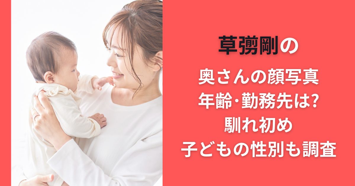 草彅剛の奥さんの顔写真･年齢･勤務先は?馴れ初め･子どもの性別も調査