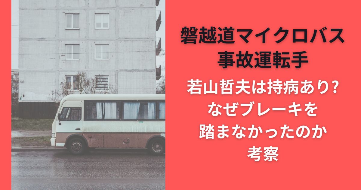 磐越道マイクロバス事故運転手若山哲夫は持病あり?なぜブレーキを踏まなかったのか考察
