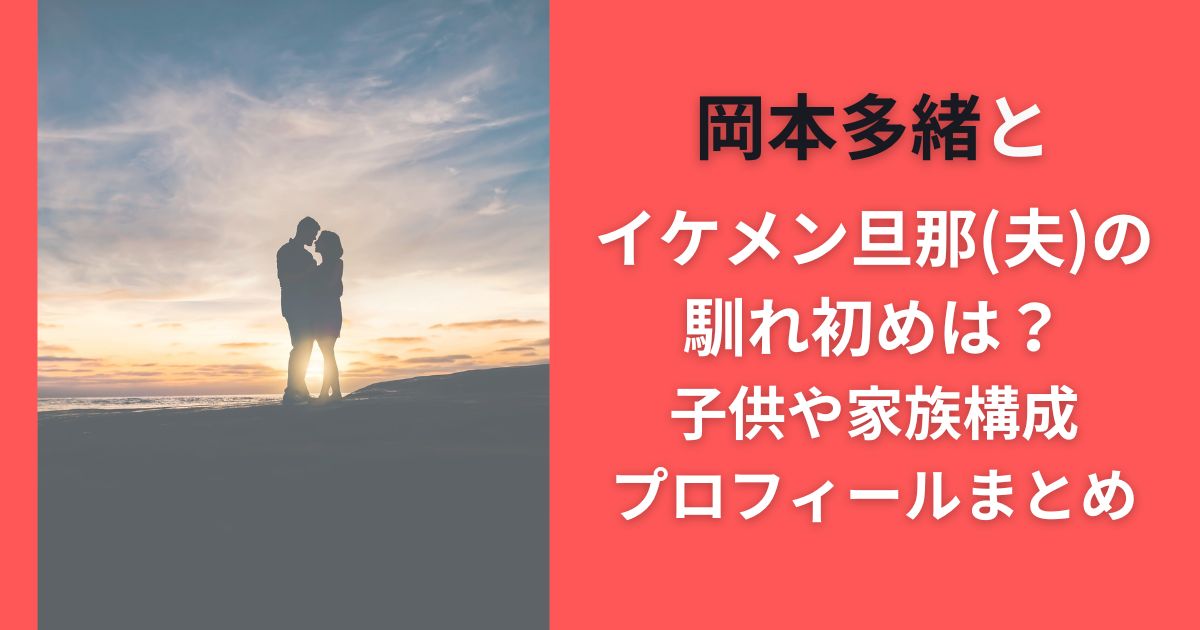 岡本多緒とイケメン旦那(夫)の馴れ初めは？子供や家族構成･プロフィールまとめ