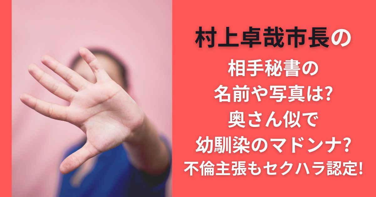 村上卓哉市長の相手秘書の名前や写真は?奥さん似で幼馴染のマドンナ?不倫主張もセクハラ認定！