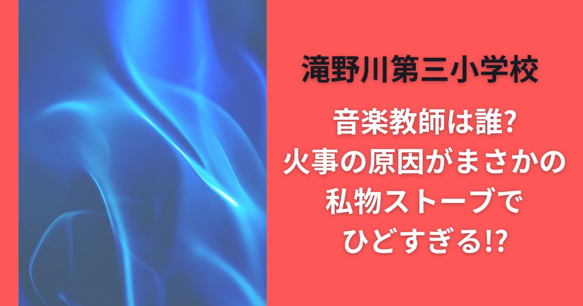 滝野川第三小学校音楽教師は誰?火事の原因がまさかの私物ストーブでひどすぎる!?
